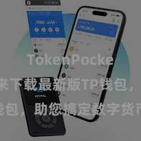 TokenPocket下载 快来下载最新版TP钱包，助您搞定数字货币钞票！