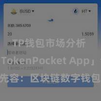 TP钱包市场分析 「TokenPocket App」全面先容：区块链数字钱包集成诓骗，安全惩处及通俗交往，为用户带来全新数字钞票体验。